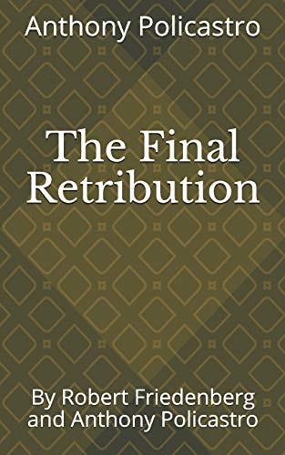 The Final Retribution By Robert Friedenberg and Anthony Policastro