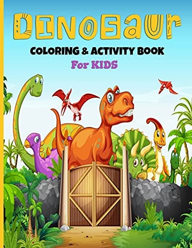 Dinosaurs Coloring And Activity Book For Kids A Fun Kid's Art Workbook Game For Learning, Coloring, Dot To Dot, Mazes, Sudoku, Word Search, Spot The Difference and More! For Ages 4-8