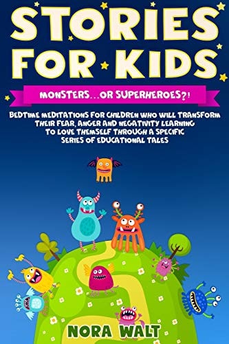 Stories for Kids:Monsters... Or Superheroes?! Bedtime Meditations for Children Who Will Transform Their Fear, Anger, and Negativity by Learning to Love Them Self Through a Specific Series of Education