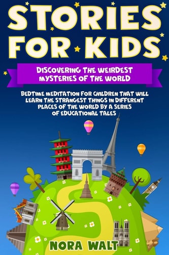 Stories for Kids:Discovering the Weirdest Mysteries of the World Bedtime Meditation for Children That Will Learn the Strangest Things in Different Places of the World by a Series of Educational Tales