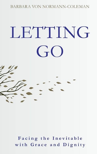 Letting Go Facing the Inevitable with Grace and Dignity