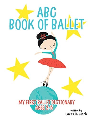 ABC Book of Ballet My First Ballet Dictionary: Ages 2-5