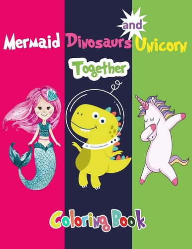 Mermaid Dinosaurs and Unicorn Together Coloring Book For Kids Ages 3-12 Coloring Book for Preschoolers