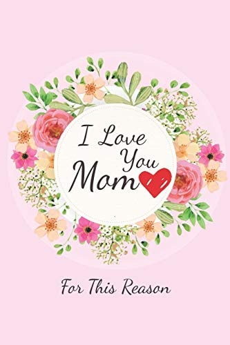 I Love You Mom For This Reason - 50 Pages, 6 X 9''