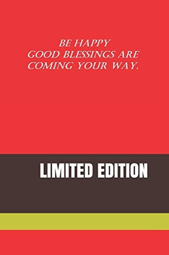 Be Happy Good Blessings Are Coming Your Way. Limited Edition