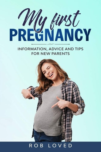 My First Pregnancy Information, Advice and Tips for New Parents