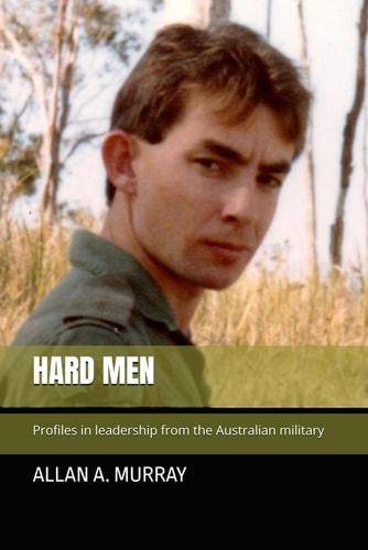 Hard Men Profiles in Leadership from the Australian Military