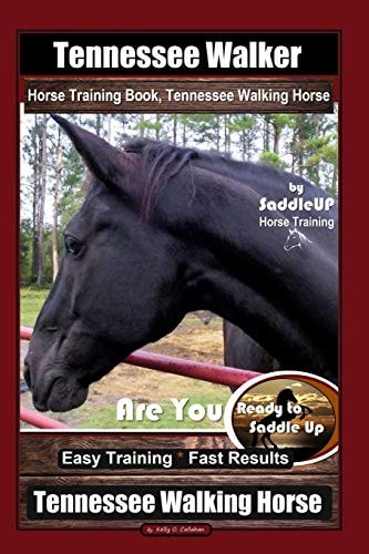 Tennessee Walker Horse Training Book, Tennessee Walking Horse By SaddleUP Horse Training, Are You Ready to Saddle Up? Easy Training * Fast Results, Tennessee Walking Horse