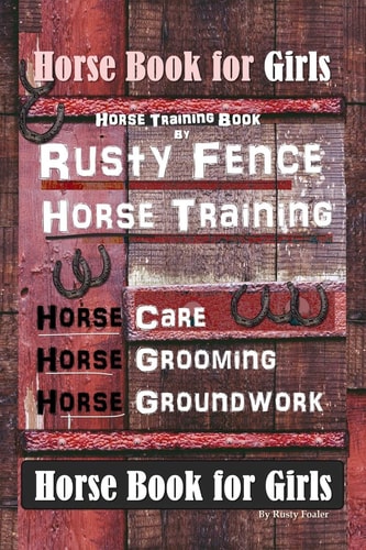 Horse Book for Girls, Horse Training Book By Rusty Fence Horse Training, Horse Care, Horse Grooming, Horse Groundwork, Horse Book for Girls