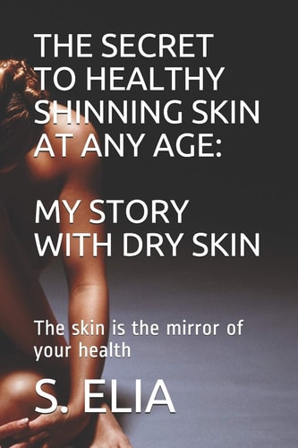 The Secret to Healthy Shinning Skin at Any Age MY STORY with DRY SKIN: the Skin Is the Mirror of Your Health