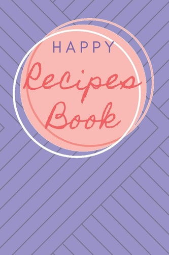 Happy Recipes Book Collect the Recipes You Love in Your Own Custom Cookbook.