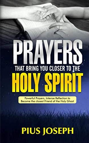 Prayers That Bring You Closer to the Holy Spirit Powerful Prayers, Intense Reflection to Become the Closest Friend of the Holy Ghost
