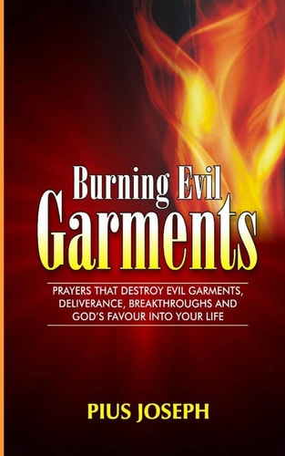 Burning Evil Garments Prayers That Destroy Evil Garments, Deliverance, Breakthroughs And God's Favour Into Your Life