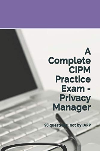 A Complete CIPM Practice Exam - Privacy Manager 90 Questions, Not by IAPP