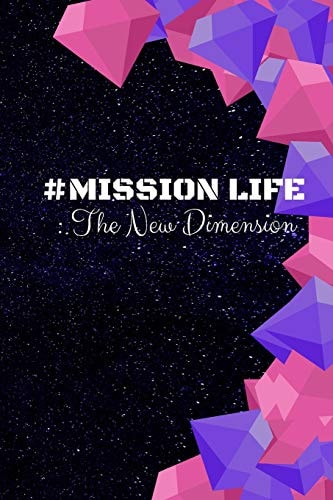 # Mission Life The New Dimension: Enter a Whole New Dimension to Help Solve the Worlds Problem's and Spread Happiness