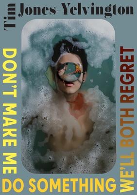 Don't Make Me Do Something We'll Both Regret: Stories Volume 2
