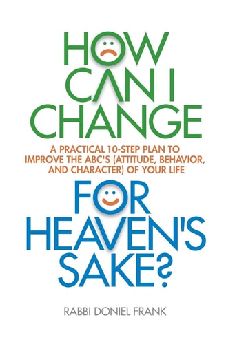 How Can I Change, for Heaven's Sake A Practical 10-Step Plan to Improve the ABC's (Attitude, Behavior, and Character) of Your Life