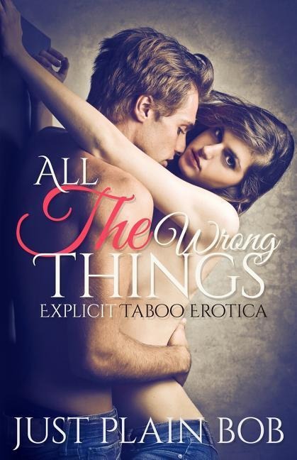 All The Wrong Things Explicit Taboo Erotica