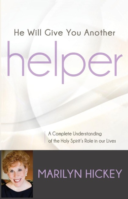 He Will Give You Another Helper: A Complete Understanding of the Holy Spirits Role in our Lives