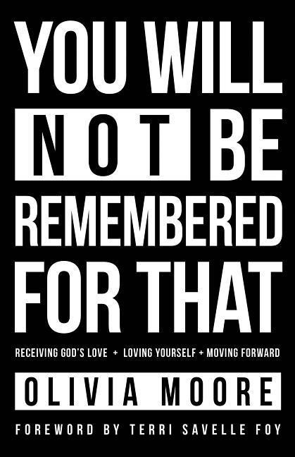 You Will Not Be Remembered for That: Receiving Gods Love + Loving Yourself + Moving Forward