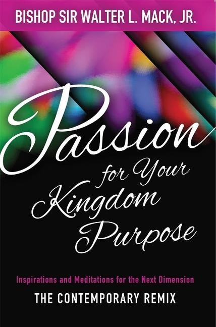 Passion for Your Kingdom Purpose: Inspirations and Meditations for the Next Dimension