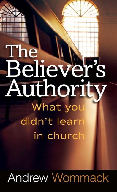 Believers Authority: What You Didnt Learn in Church