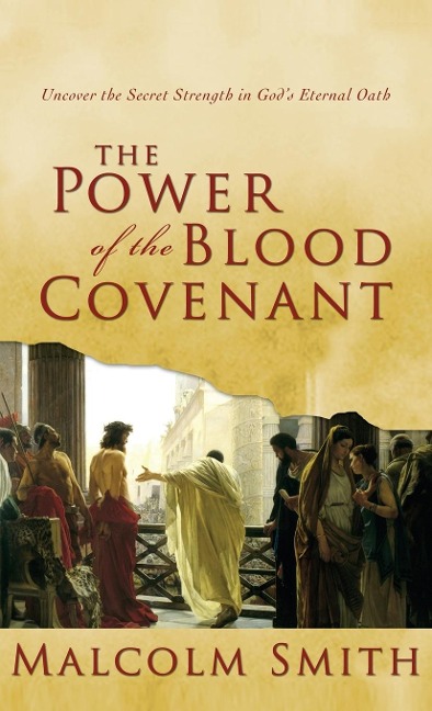 The Power of the Blood Covenant: Uncover the Secret Strength in Gods Eternal Oath