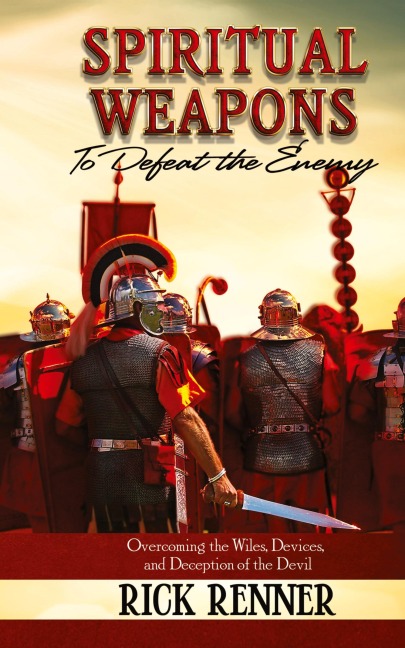 Spiritual Weapons to Defeat the Enemy: Overcoming the Wiles, Devices, and Deception of the Devil