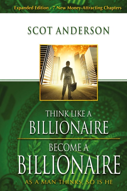 Think Like a Billionaire, Become a Billionaire: As a Man Thinks, So Is He