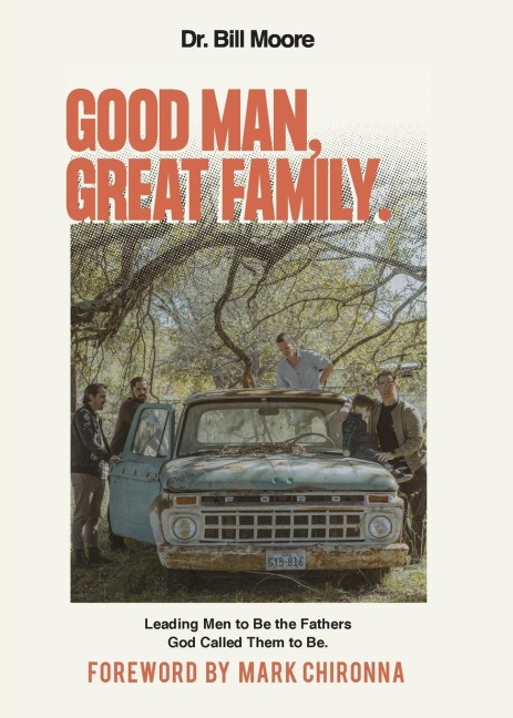 Good Man, Great Family: Leading Men to Be the Fathers God Called Them to Be