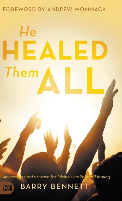 He Healed Them All: Accessing Gods Grace for Divine Health and Healing