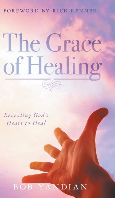 The Grace of Healing: Revealing Gods Heart to Heal