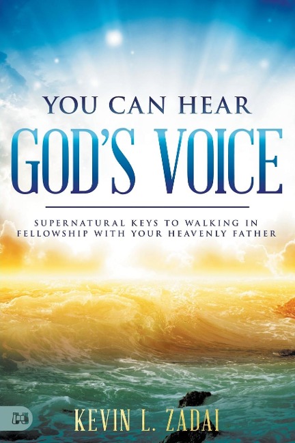 You Can Hear Gods Voice: Supernatural Keys to Walking in Fellowship with Your Heavenly Father