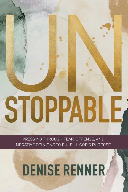 Unstoppable: Pressing Through Fear, Offense, and Negative Opinions to Fulfill God's Purpose