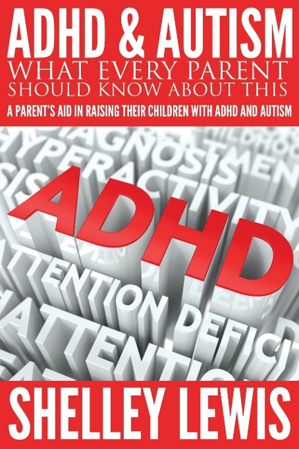 ADHD and Autism: What Every Parent Should Know about This: A Parent's Aid in Raising Their Children with ADHD and Autism