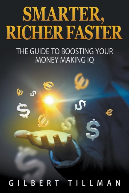 Smarter, Richer Faster: The Guide to Boosting Your Money Making IQ