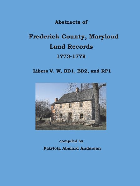 Abstracts of Frederick County, Maryland Land Records, 1773-1778: Libers V through RP1