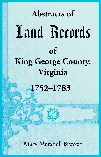 Abstracts of Land Records of King George County, Virginia, 1752-1783