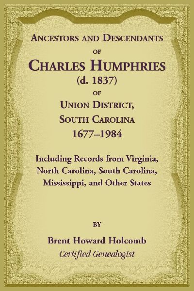 Ancestors and Descendants of Charles Humphries (d. 1837) of Union District, South Carolina, 1677-1984 including records from Virginia, North Carolina, South Carolina, Mississippi, and other states