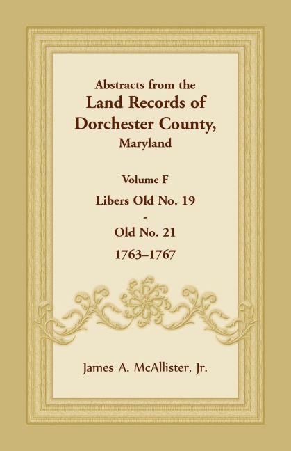 Abstracts from the Land Records of Dorchester County, Maryland, Volume F: 1763-1767