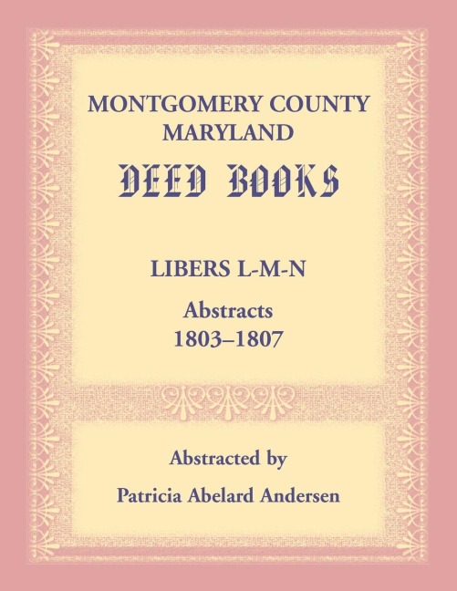 Montgomery County, Maryland Deed Books: Libers L-M-N Abstracts, 1803-1807