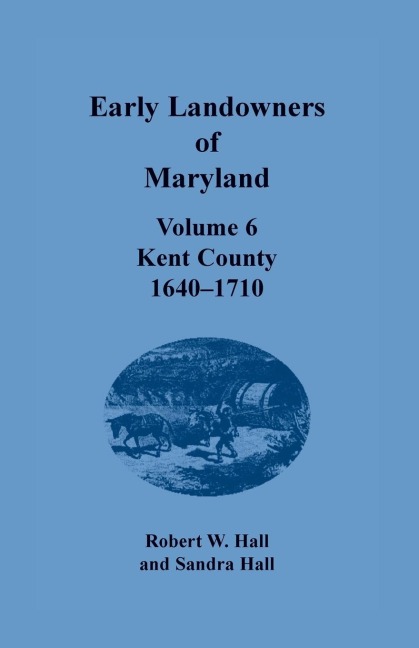 Early Landowners of Maryland, Volume 6: Kent County, 1640-1710