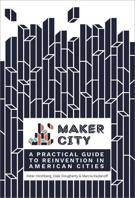 Maker City: A Practical Guide for Reinventing American Cities