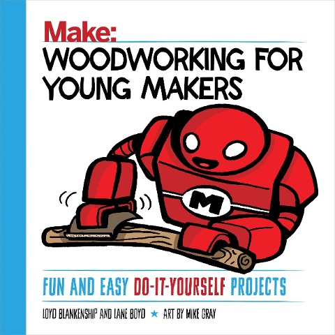 Woodworking for Young Makers: Fun and Easy Do-It-Yourself Projects