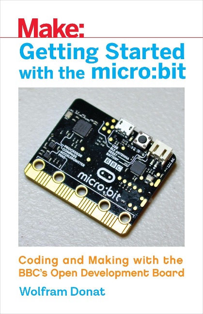 Getting Started with the Micro: Bit: Coding and Making with the Bbcs Open Development Board