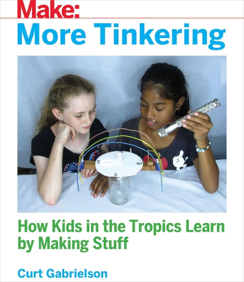More Tinkering: How Kids in the Tropics Learn by Making Stuff