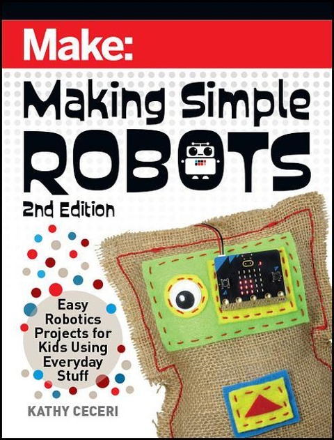 Making Simple Robots, 2E: Easy Robotics Projects for Kids Using Everyday Stuff