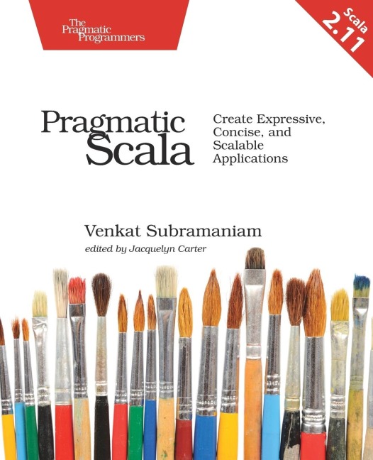 Pragmatic Scala: Create Expressive, Concise, and Scalable Applications