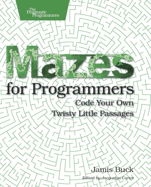 Mazes for Programmers: Code Your Own Twisty Little Passages