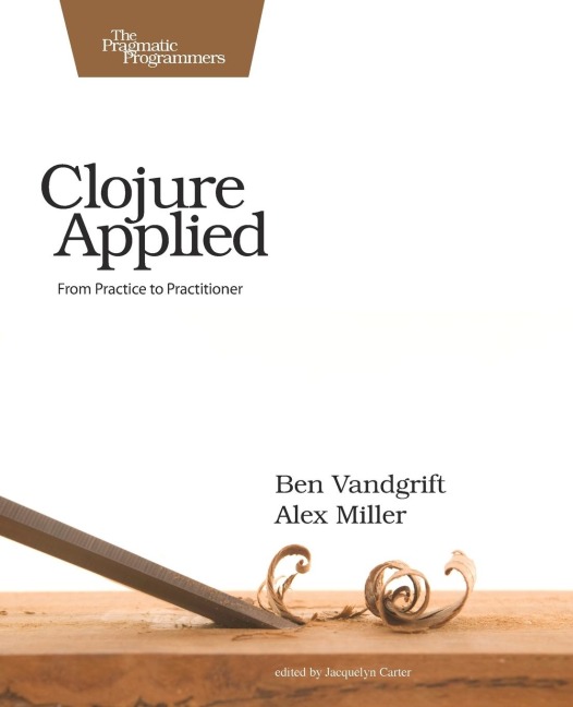 Clojure Applied: From Practice to Practitioner